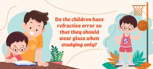 Do the children have refractive error so that they should wear glass when studying only?